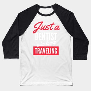 Just A Dentist Who Loves Traveling - Gift For Men, Women, Traveling Lover Baseball T-Shirt